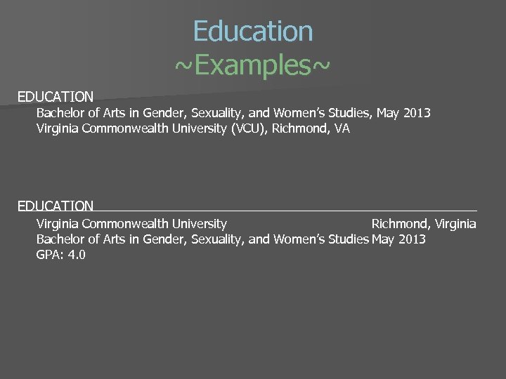 Education ~Examples~ EDUCATION Bachelor of Arts in Gender, Sexuality, and Women’s Studies, May 2013