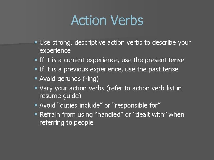 Action Verbs § Use strong, descriptive action verbs to describe your experience § If