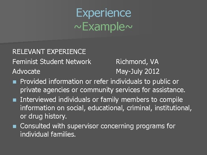 Experience ~Example~ RELEVANT EXPERIENCE Feminist Student Network Richmond, VA Advocate May-July 2012 n Provided