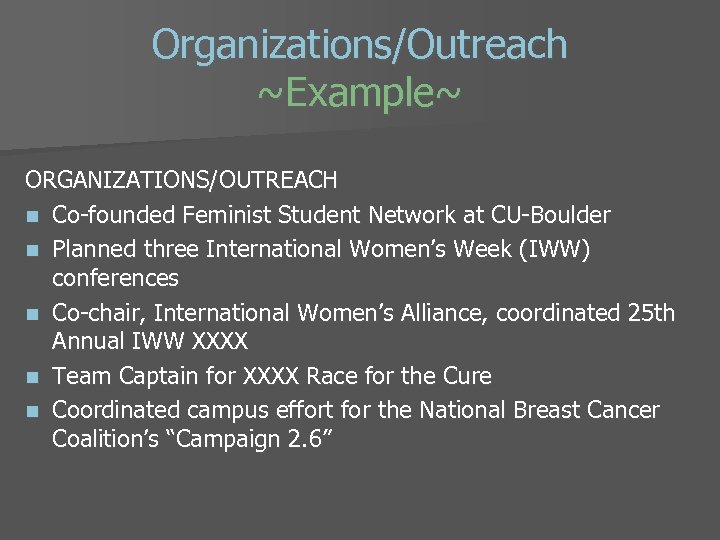 Organizations/Outreach ~Example~ ORGANIZATIONS/OUTREACH n Co-founded Feminist Student Network at CU-Boulder n Planned three International