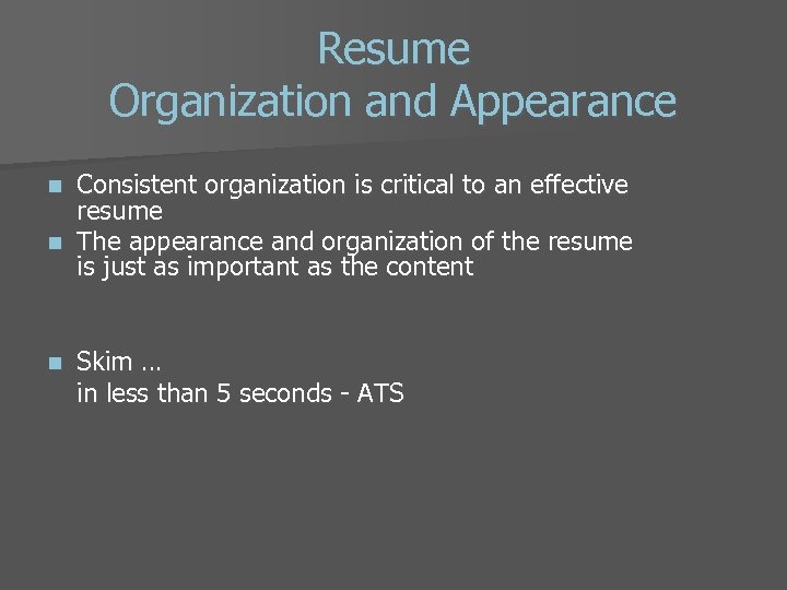 Resume Organization and Appearance Consistent organization is critical to an effective resume n The