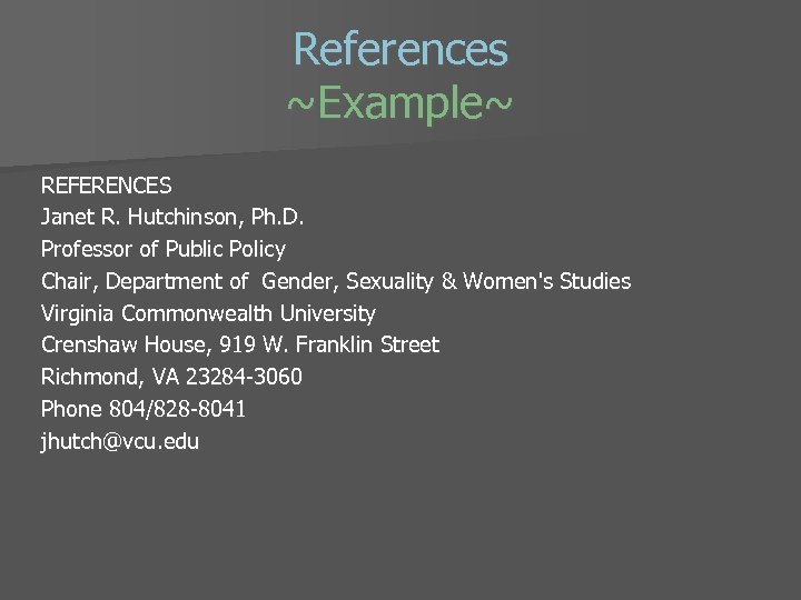 References ~Example~ REFERENCES Janet R. Hutchinson, Ph. D. Professor of Public Policy Chair, Department