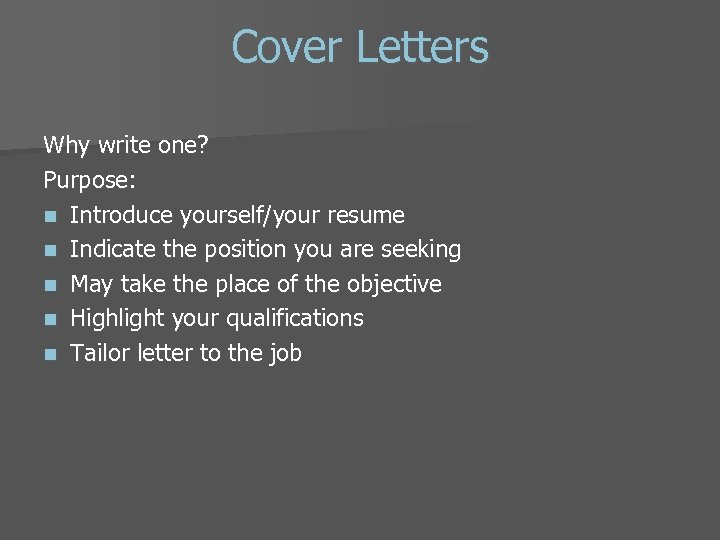 Cover Letters Why write one? Purpose: n Introduce yourself/your resume n Indicate the position