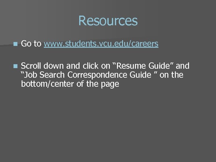 Resources n Go to www. students. vcu. edu/careers n Scroll down and click on