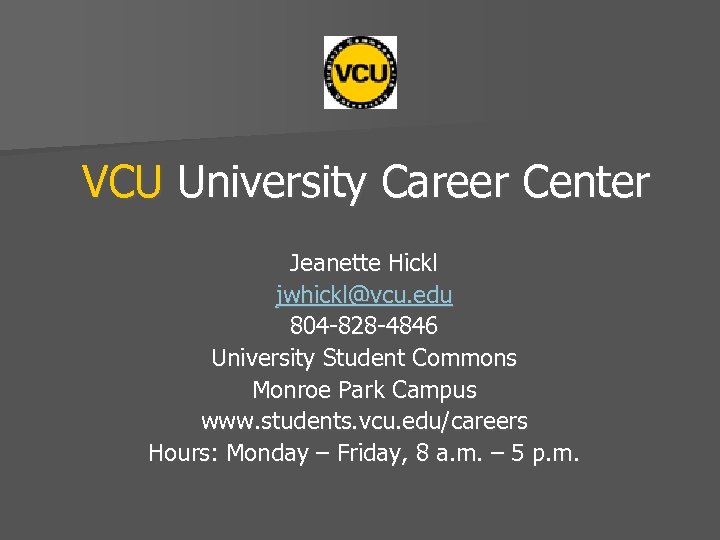 VCU University Career Center Jeanette Hickl jwhickl@vcu. edu 804 -828 -4846 University Student Commons