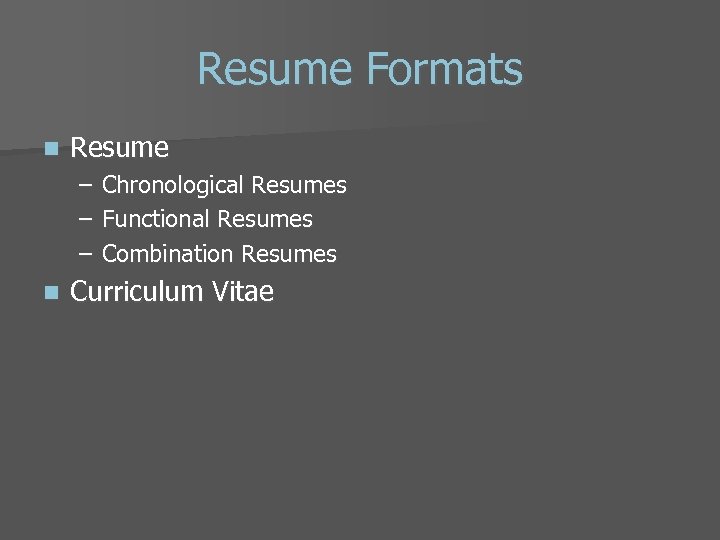 Resume Formats n Resume – – – n Chronological Resumes Functional Resumes Combination Resumes