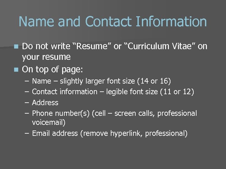 Name and Contact Information Do not write “Resume” or “Curriculum Vitae” on your resume