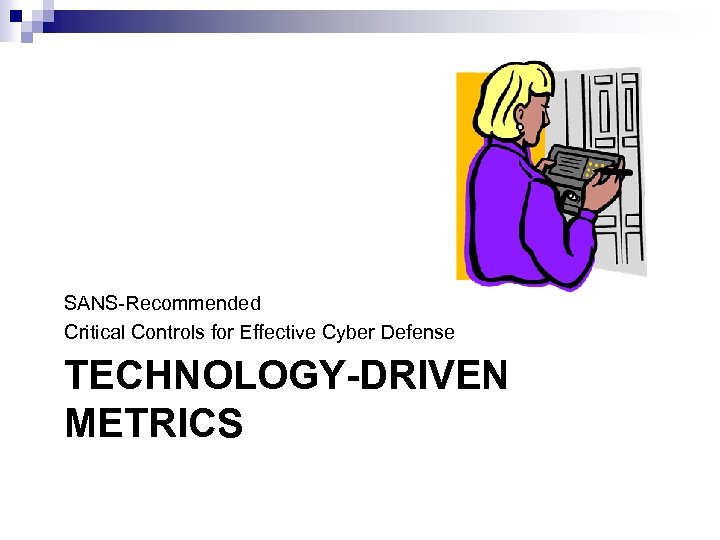 SANS-Recommended Critical Controls for Effective Cyber Defense TECHNOLOGY-DRIVEN METRICS 