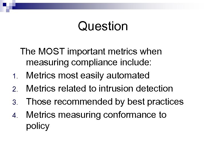 Question The MOST important metrics when measuring compliance include: 1. Metrics most easily automated