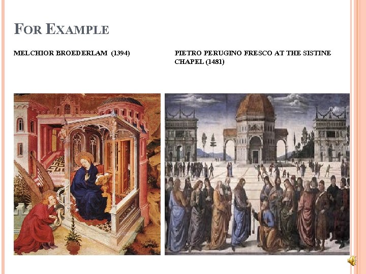 FOR EXAMPLE MELCHIOR BROEDERLAM (1394) PIETRO PERUGINO FRESCO AT THE SISTINE CHAPEL (1481) 