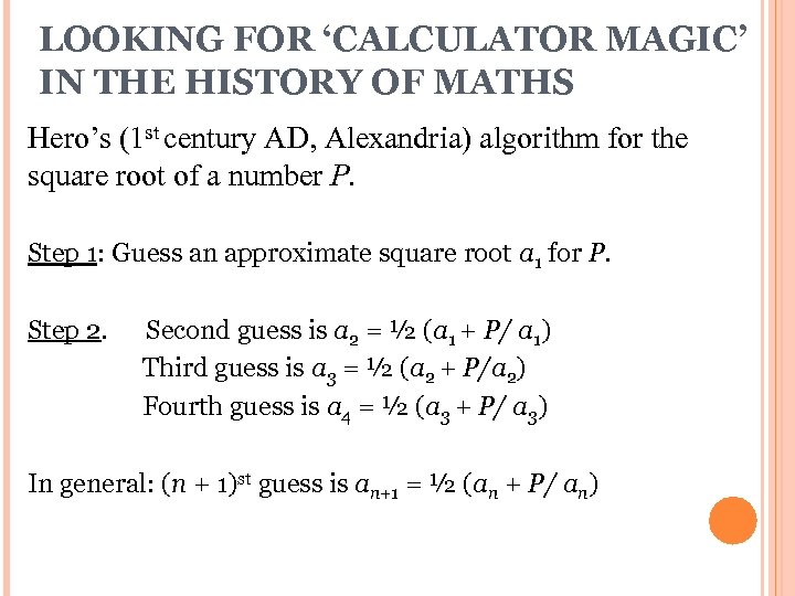 LOOKING FOR ‘CALCULATOR MAGIC’ IN THE HISTORY OF MATHS Hero’s (1 st century AD,