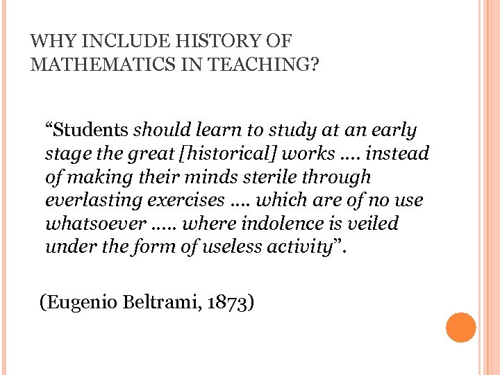 WHY INCLUDE HISTORY OF MATHEMATICS IN TEACHING? “Students should learn to study at an