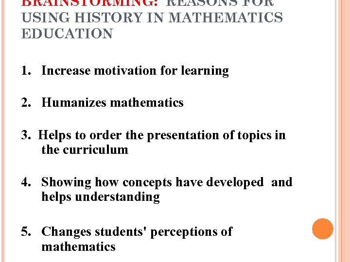 BRAINSTORMING: REASONS FOR USING HISTORY IN MATHEMATICS EDUCATION 1. Increase motivation for learning 2.