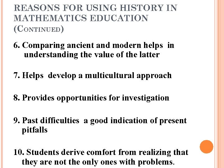 REASONS FOR USING HISTORY IN MATHEMATICS EDUCATION (CONTINUED) 6. Comparing ancient and modern helps