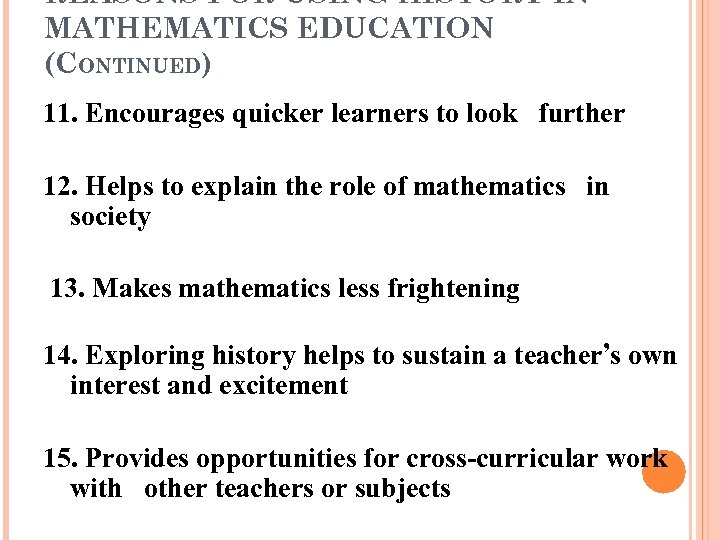 REASONS FOR USING HISTORY IN MATHEMATICS EDUCATION (CONTINUED) 11. Encourages quicker learners to look