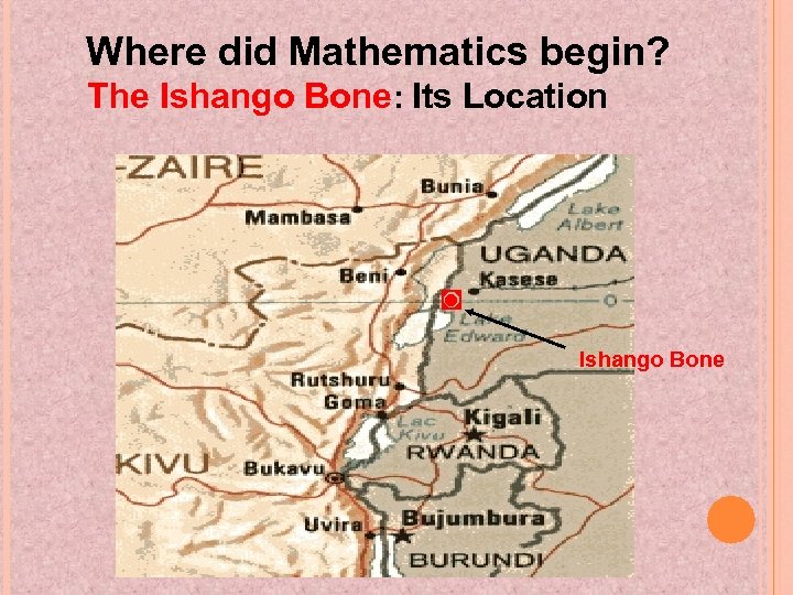 Where did Mathematics begin? The Ishango Bone: Its Location ◙ Ishango Bone 