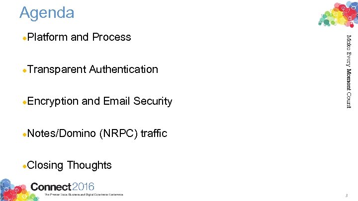 Agenda ●Platform and Process ●Transparent Authentication ●Encryption and Email Security ●Notes/Domino (NRPC) traffic ●Closing