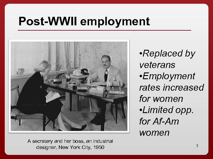 Post-WWII employment • Replaced by veterans • Employment rates increased for women • Limited