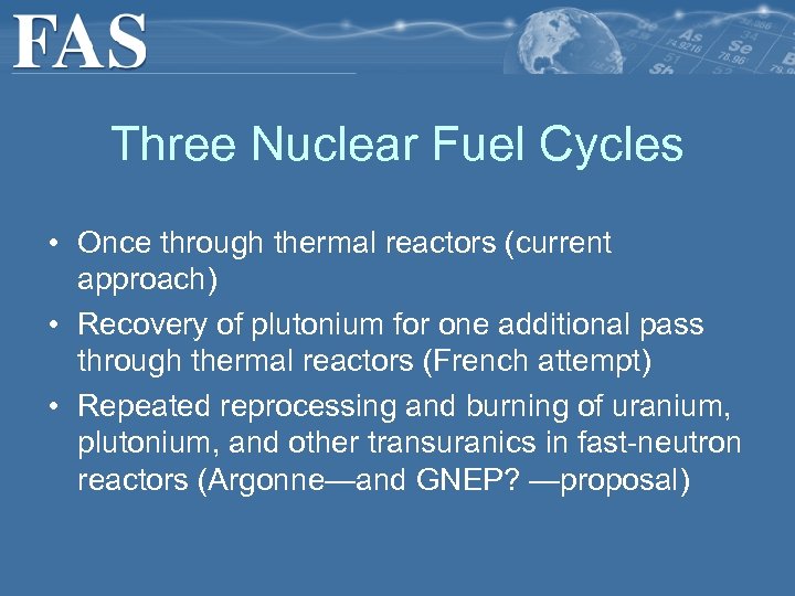 Three Nuclear Fuel Cycles • Once through thermal reactors (current approach) • Recovery of