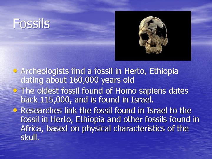 Fossils • Archeologists find a fossil in Herto, Ethiopia • • dating about 160,