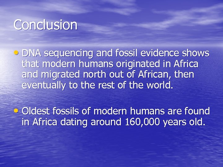 Conclusion • DNA sequencing and fossil evidence shows that modern humans originated in Africa