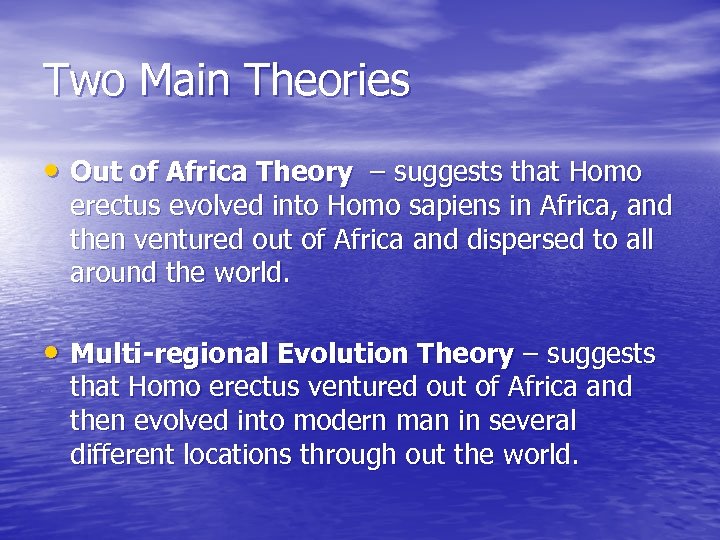 Two Main Theories • Out of Africa Theory – suggests that Homo erectus evolved