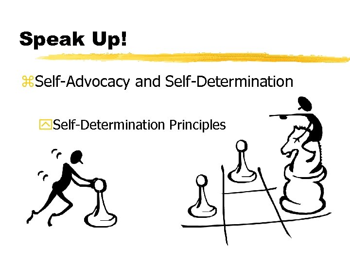Speak Up! z. Self-Advocacy and Self-Determination y. Self-Determination Principles 