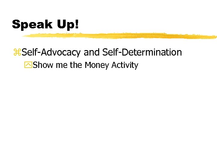 Speak Up! z. Self-Advocacy and Self-Determination y. Show me the Money Activity 