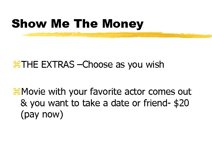 Show Me The Money z. THE EXTRAS –Choose as you wish z. Movie with