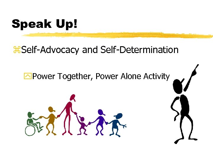 Speak Up! z. Self-Advocacy and Self-Determination y. Power Together, Power Alone Activity 