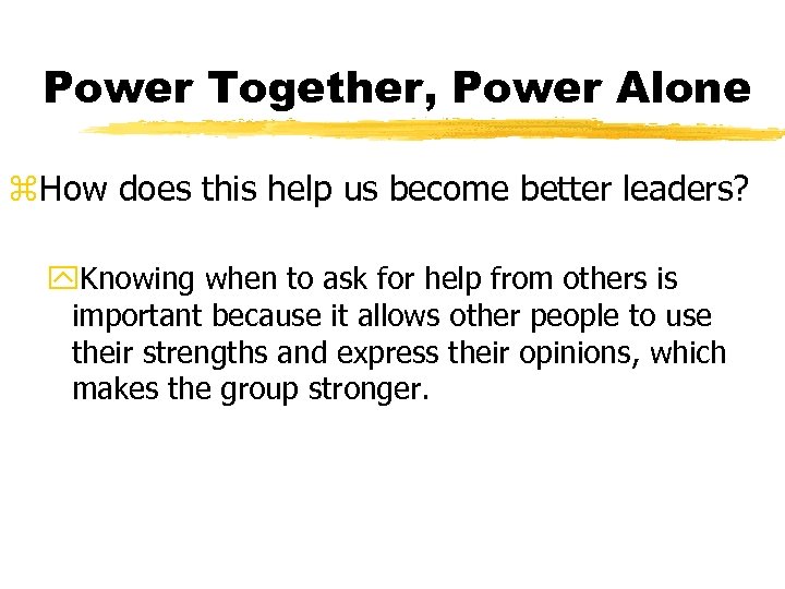 Power Together, Power Alone z. How does this help us become better leaders? y.