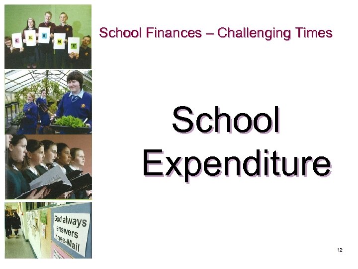 School Finances – Challenging Times School Expenditure 12 