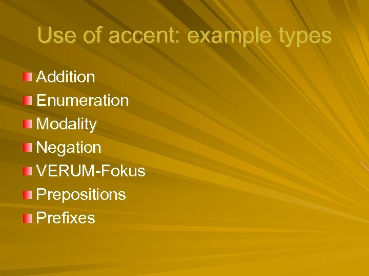 Use of accent: example types Addition Enumeration Modality Negation VERUM-Fokus Prepositions Prefixes 