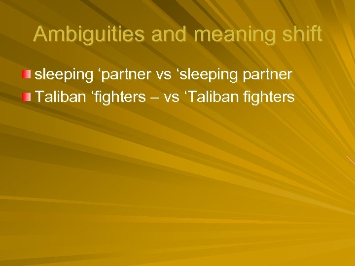 Ambiguities and meaning shift sleeping ‘partner vs ‘sleeping partner Taliban ‘fighters – vs ‘Taliban