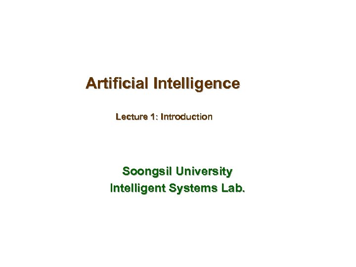 Artificial Intelligence Lecture 1: Introduction Soongsil University Intelligent Systems Lab. 