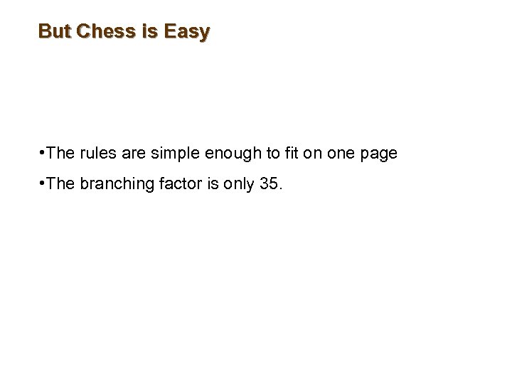 But Chess is Easy • The rules are simple enough to fit on one