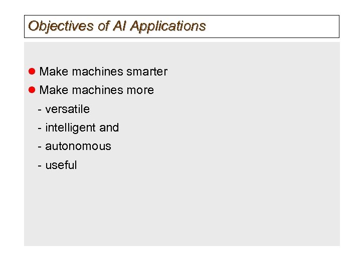 Objectives of AI Applications l Make machines smarter l Make machines more - versatile