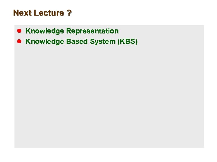 Next Lecture ? l Knowledge Representation l Knowledge Based System (KBS) 