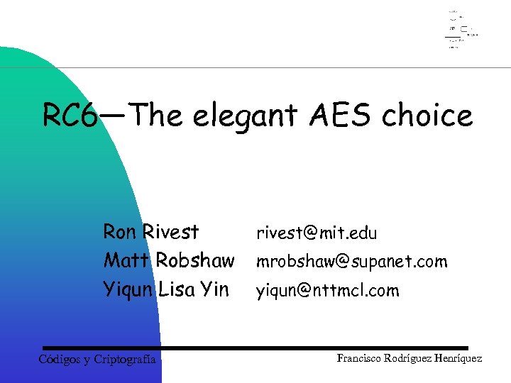 RC 6—The elegant AES choice Ron Rivest Matt Robshaw Yiqun Lisa Yin Códigos y