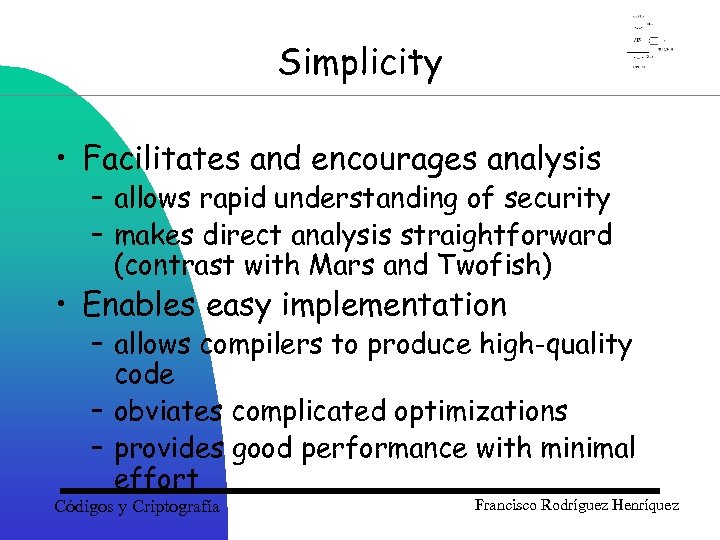 Simplicity • Facilitates and encourages analysis – allows rapid understanding of security – makes
