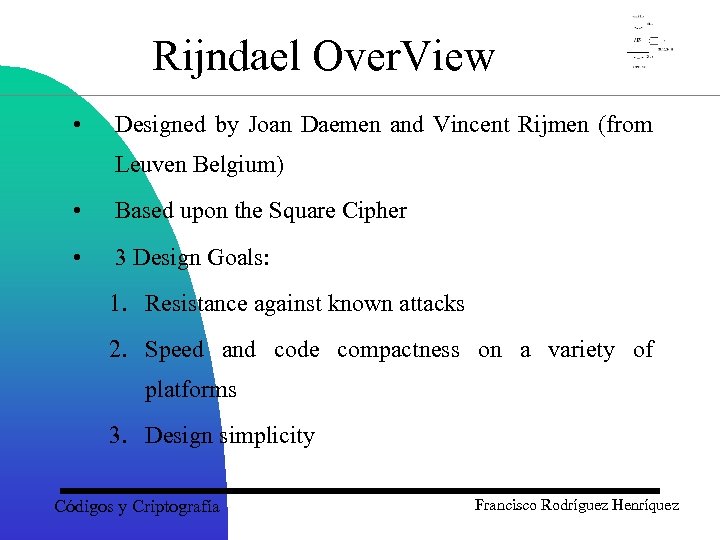 Rijndael Over. View • Designed by Joan Daemen and Vincent Rijmen (from Leuven Belgium)