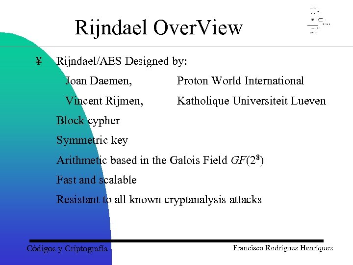 Rijndael Over. View ¥ Rijndael/AES Designed by: Joan Daemen, Proton World International Vincent Rijmen,