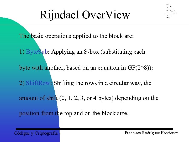 Rijndael Over. View The basic operations applied to the block are: 1) Byte. Sub: