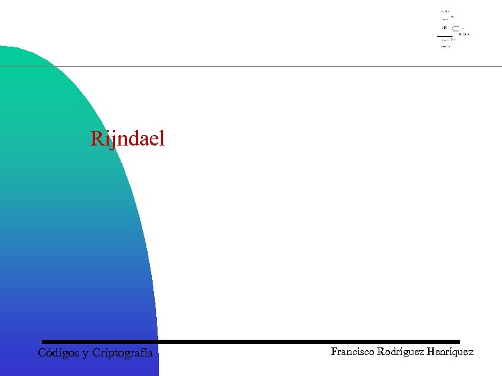 Rijndael Códigos y Criptografía Francisco Rodríguez Henríquez 