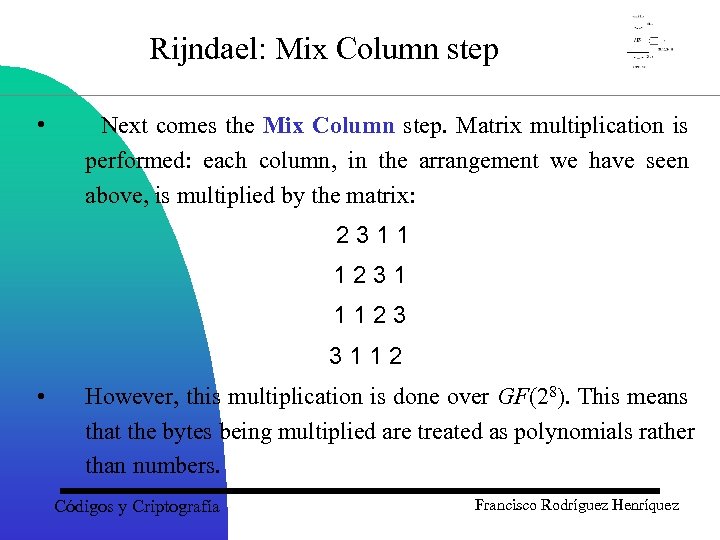 Rijndael: Mix Column step • Next comes the Mix Column step. Matrix multiplication is
