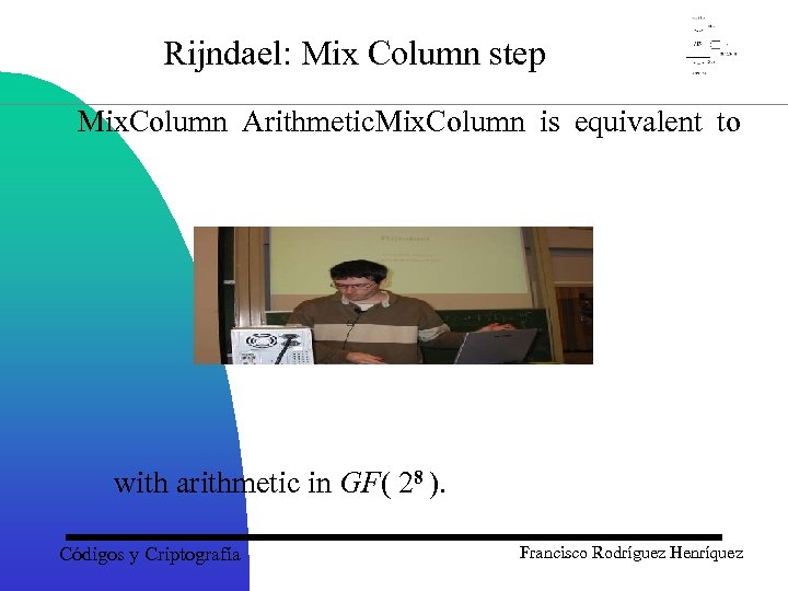 Rijndael: Mix Column step Mix. Column Arithmetic. Mix. Column is equivalent to with arithmetic