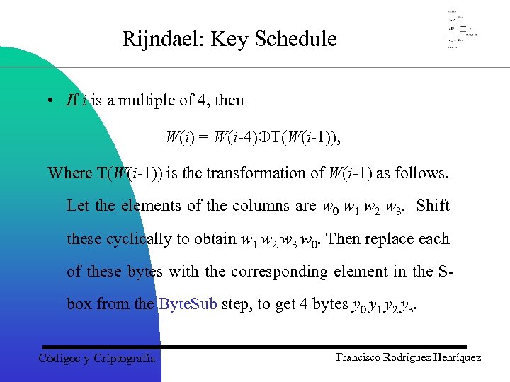 Rijndael: Key Schedule • If i is a multiple of 4, then W(i) =