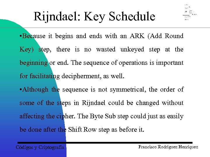 Rijndael: Key Schedule • Because it begins and ends with an ARK (Add Round