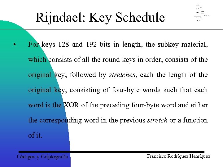 Rijndael: Key Schedule • For keys 128 and 192 bits in length, the subkey