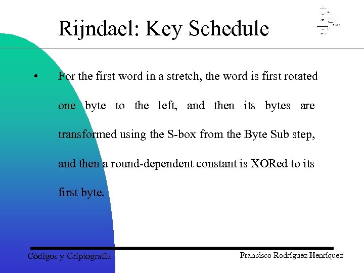 Rijndael: Key Schedule • For the first word in a stretch, the word is